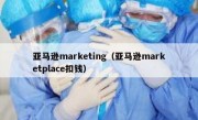 亚马逊marketing（亚马逊marketplace扣钱）