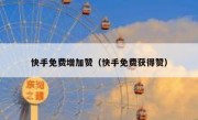 快手免费增加赞（快手免费获得赞）