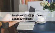 facebook2022营收（facebook2022营收结构）