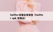 twitter百度云安装包（twitter apk 百度云）
