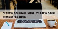怎么做海外短视频搬运赚钱（怎么做海外短视频搬运赚钱是真的吗）