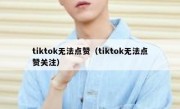 tiktok无法点赞（tiktok无法点赞关注）