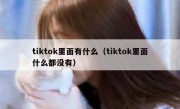 tiktok里面有什么（tiktok里面什么都没有）