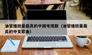 油管播放量最高的中国电视剧（油管播放量最高的中文歌曲）