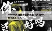 tiktok美国业务最新消息（美国tiktok怎么样了）