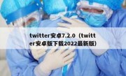 twitter安卓7.2.0（twitter安卓版下载2022最新版）