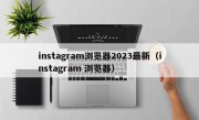instagram浏览器2023最新（instagram 浏览器）