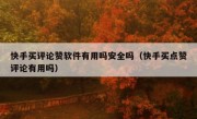 快手买评论赞软件有用吗安全吗（快手买点赞评论有用吗）