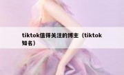 tiktok值得关注的博主（tiktok知名）