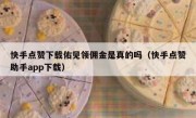 快手点赞下载佑见领佣金是真的吗（快手点赞助手app下载）