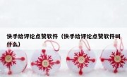 快手给评论点赞软件（快手给评论点赞软件叫什么）