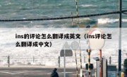 ins的评论怎么翻译成英文（ins评论怎么翻译成中文）