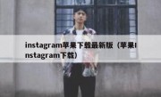 instagram苹果下载最新版（苹果Instagram下载）