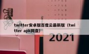 twitter安卓版百度云最新版（twitter apk网盘）
