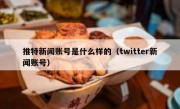 推特新闻账号是什么样的（twitter新闻账号）