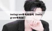 Instagram有电脑版吗（Instagram电脑版）