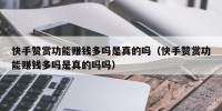 快手赞赏功能赚钱多吗是真的吗（快手赞赏功能赚钱多吗是真的吗吗）