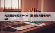 美国服务器租用100m（美国服务器租用网站）