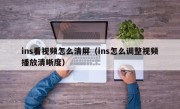 ins看视频怎么清屏（ins怎么调整视频播放清晰度）