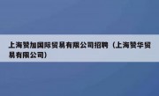 上海赞加国际贸易有限公司招聘（上海赞华贸易有限公司）