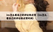 ins怎么看自己的评论和点赞（ins怎么看自己的评论和点赞时间）