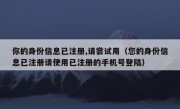 你的身份信息已注册,请尝试用（您的身份信息已注册请使用已注册的手机号登陆）