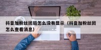 抖音加粉丝团后怎么没有显示（抖音加粉丝团怎么查看消息）