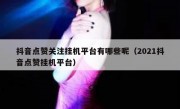 抖音点赞关注挂机平台有哪些呢（2021抖音点赞挂机平台）