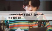 YouTube安卓下载官方（youtube 下载安卓）