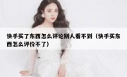 快手买了东西怎么评论别人看不到（快手买东西怎么评价不了）