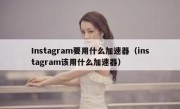 Instagram要用什么加速器（instagram该用什么加速器）
