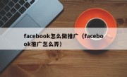 facebook怎么做推广（facebook推广怎么弄）