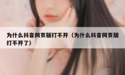 为什么抖音网页版打不开（为什么抖音网页版打不开了）