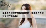 快手真人点赞互赞软件最新版（快手真人点赞互赞软件最新版）