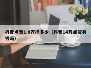 抖音点赞1.8万挣多少（抖音14万点赞有钱吗）