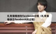 扎克伯格创办facebook过程（扎克伯格创立facebook的过程）