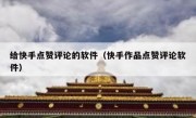 给快手点赞评论的软件（快手作品点赞评论软件）