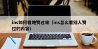 ins如何看她赞过谁（ins怎么看别人赞过的内容）