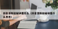 抖音涨粉丝秘诀是什么（抖音涨粉丝秘诀是什么意思）