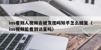 ins看别人视频会被发现吗知乎怎么回复（ins视频能看到访客吗）