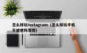 怎么样玩instagram（怎么样玩手机不被爸妈发现）