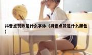 抖音点赞数是什么字体（抖音点赞是什么颜色）