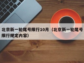 北京新一轮尾号限行10月（北京新一轮尾号限行规定内容）