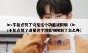 ins不能点赞了说是这个功能被限制（ins不能点赞了说是这个功能被限制了怎么办）