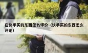 在快手买的东西怎么评价（快手买的东西怎么评论）