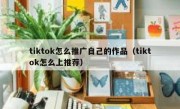 tiktok怎么推广自己的作品（tiktok怎么上推荐）