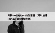 支持Instagram的加速器（可以加速instagram的加速器）