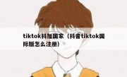 tiktok抖加国家（抖音tiktok国际版怎么注册）