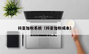 抖音加粉系统（抖音加粉成本）