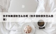 快手如果涨粉怎么办呢（快手涨粉很快怎么回事）